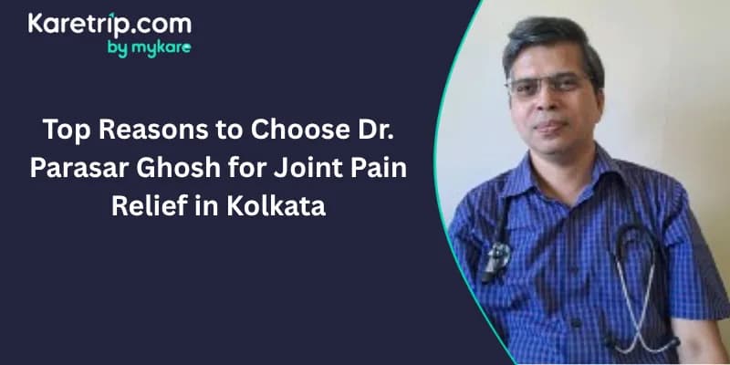 Top Reasons to Choose Dr. Parasar Ghosh for Joint Pain Relief in Kolkata