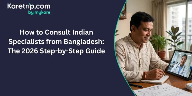 How to Consult Indian Specialists from Bangladesh: The 2026 Step-by-Step Guide