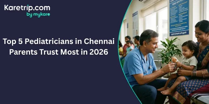 Top 5 Pediatricians in Chennai Parents Trust Most in 2026