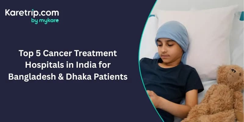 Top 5 Cancer Treatment Hospitals in India for Bangladesh & Dhaka Patients